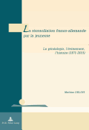 La Rconciliation Franco-Allemande Par La Jeunesse: La Gnalogie, l'vnement, l'Histoire (1871-2015)