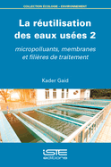 La R?(c)Utilisation Des Eaux Us?(c)Es 2: Micropolluants, Membranes Et Fili?res de Traitement