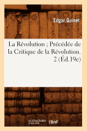 La R?volution Pr?c?d?e de la Critique de la R?volution. 2 (?d.19e)