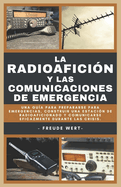 La Radioaficin Y Las Comunicaciones De Emergencia: Una Gua Para Prepararse Para Emergencias, Construir Una Estacin De Radioaficionado Y Comunicarse Eficazmente Durante Las Crisis.