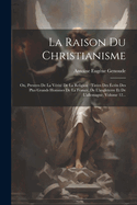 La Raison Du Christianisme: Ou, Preuves De La Vrit De La Religion: Tires Des crits Des Plus Grands Hommes De La France, De L'angleterre Et De L'allemagne, Volume 12...