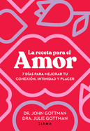 La Receta Para El Amor: 7 Das Para Mejorar Tu Conexin, Intimidad Y Placer / The Love Prescription
