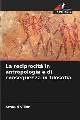 La reciprocit? in antropologia e di conseguenza in filosofia - Villani, Arnaud