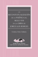 La Recontextualizaci?n de la Po?tica del Siglo XVII En La Obra de Jorge Luis Borges - March, Kathleen N (Editor), and Ortiz Ceberio, Christina