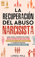 La recuperacin del abuso narcisista: Una gua completa para superar el abuso emocional, identificar a los narcisistas y sobreponerse a las relaciones txicas (Spanish Edition)