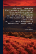 La Reggia In Trionfo Per L'acclamazione, E Coronazione Della Sacra Real Maesta Di Carlo Infante Di Spagna, ... Ordinata Dall'eccellentissimo Senato Palermitano ... Data In Luce In Tempo Dell'eccellentissimo Senato ... E Descritta Da Don Pietro La...