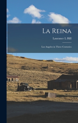 La Reina: Los Angeles in Three Centuries - Hill, Laurance L