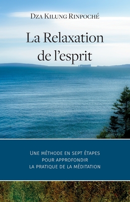 La Relaxation de l'esprit: Une m?thode en sept ?tapes pour approfondir la pratique de la m?ditation - Thibault, Vincent (Translated by), and Kilung Rinpoche, Dza