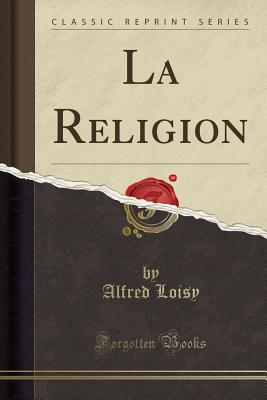 La Religion (Classic Reprint) - Loisy, Alfred