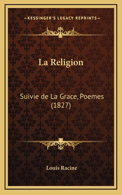 La Religion: Suivie de La Grace, Poemes (1827) - Racine, Louis