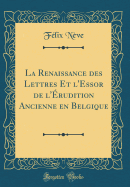 La Renaissance Des Lettres Et l'Essor de l'?rudition Ancienne En Belgique (Classic Reprint)