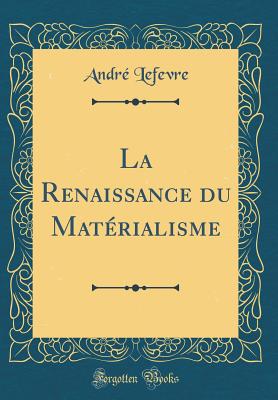 La Renaissance Du Matrialisme (Classic Reprint) - Lefevre, Andre