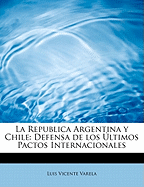 La Republica Argentina y Chile: Defensa de los ?ltimos Pactos Internacionales