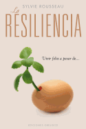 La Resiliencia: Vivir Feliz A Pesar de...