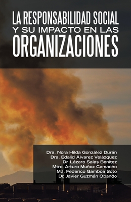 La Responsabilidad Social Y Su Impacto En Las Organizaciones - Durn, Dra Nora Hilda Gonzlez, and Velzquez, Dra Edalid ?lvarez, and Ben?tez, Lzaro Salas, Dr.