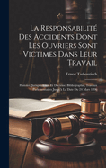 La Responsabilit? Des Accidents Dont Les Ouvriers Sont Victimes Dans Leur Travail: Histoire, Jurisprudence Et Doctrine, Bibliographie, Travaux Parlementaires Jusqu'? La Date Du 24 Mars 1896