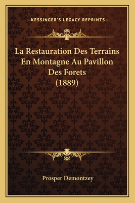 La Restauration Des Terrains En Montagne Au Pavillon Des Forets (1889) - Demontzey, Prosper