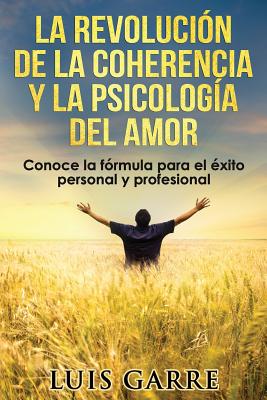 La Revolucin de la Coherencia y la Psicologa del Amor: Comienza la Era de los nuevos triunfadores. Conoce su frmula para el xito personal y profesional - Serrano, Ag Garcia (Editor)