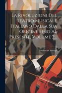 La Rivoluzioni del Teatro Musicale Italiano Dalla Sua Origine Fino Al Presente, Volume 2...