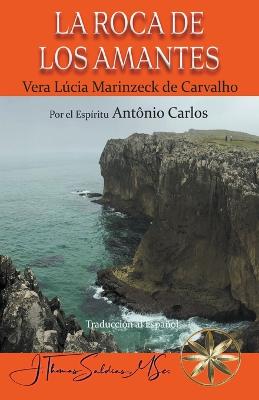 La Roca de los Amantes - Carvalho, Vera Lcia Marinzeck de, and Carlos, Por El Esp?ritu Ant?nio, and Saldias, J Thomas Msc