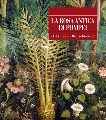 La Rosa Antica Di Pompei - De Carolis, Ernesto, and Lagi, Adele, and Di Pasquale, Gaetano