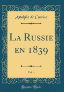 La Russie En 1839, Vol. 1 (Classic Reprint)