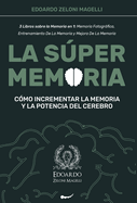 La Sper Memoria: 3 Libros sobre la Memoria en 1: Memoria Fotogrfica, Entrenamiento De La Memoria y Mejora De La Memoria - C?mo Incrementar la Memoria y la Potencia del Cerebro