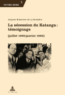 La S?cession Du Katanga: T?moignage: (Juillet 1960 - Janvier 1963)