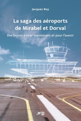 La saga des a?roports de Mirabel et Dorval: des le?ons ? tirer maintenant et pour l'avenir - Roy, Jacques