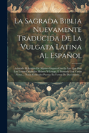 La Sagrada Biblia Nuevamente Traducida De La Vulgata Latina Al Espaol: Aclarado El Sentido De Algunos Lugares Con La Luz Que Dan Los Textos Originales Hebreo Y Griego, E Ilustrada Con Varias Notas.... Notas Generales Puestas En Forma De Diccionario....