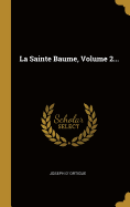 La Sainte Baume, Volume 2...
