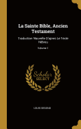 La Sainte Bible, Ancien Testament: Traduction Nouvelle D'apres Le Texte Hbreu; Volume 1