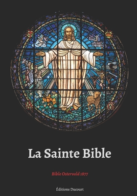 La Sainte Bible Bible Ostervald 1877 - Ostervald, Jean-Fr?d?ric (Translated by), and Ducourt, Editions (Editor), and Sainte Bible