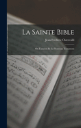 La Sainte Bible: Ou L'Ancien Et Le Nouveau Testament