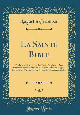 La Sainte Bible, Vol. 7: Traduite En Fran?ais Sur Les Textes Originaux, Avec Introductions Et Notes, Et La Vulgate Latine En Regard; Les ?p?tres, L'Apocalypse de S. Jean, Les Livres Apocryphes (Classic Reprint) - Crampon, Augustin