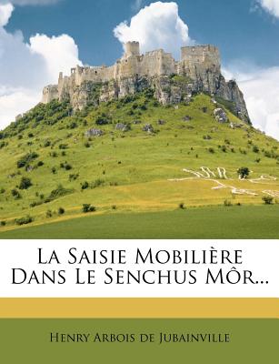 La Saisie Mobili?re Dans Le Senchus M?r... - Henry Arbois De Jubainville (Creator)