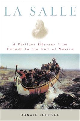 La Salle: A Perilous Odyssey from Canada to the Gulf of Mexico - Johnson, Donald S