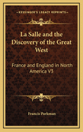 La Salle and the Discovery of the Great West: France and England in North America V3