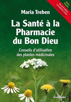 La Sante a la Pharmacie Du Bon Dieu: Conseils D'Utilisation Des Plantes Medicinales - Treben, Maria