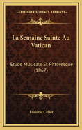 La Semaine Sainte Au Vatican: Etude Musicale Et Pittoresque (1867)