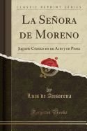 La Senora de Moreno: Juguete Comico En Un Acto y En Prosa (Classic Reprint)