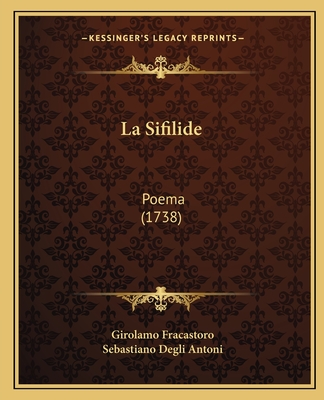 La Sifilide: Poema (1738) - Fracastoro, Girolamo, and Antoni, Sebastiano Degli