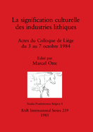 La Significance Culturelle des Industries Lithiques   La signification culturelle des industries lithiques: Actes du Colloque de Li?ge du 3 au 7 octobre 1984