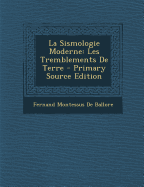 La Sismologie Moderne: Les Tremblements de Terre - De Ballore, Fernand Montessus