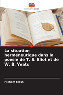 La situation herm?neutique dans la po?sie de T. S. Eliot et de W. B. Yeats