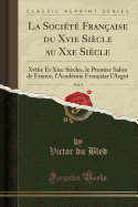 La Socit Franaise Du Xvie Sicle Au Xxe Sicle, Vol. 9: Xviiie Et Xixe Sicles, Le Premier Salon de France, l'Acadmie Franaise l'Argot (Classic Reprint)