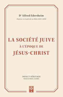 La soci?t? juive ? l'?poque de J?sus-Christ - Heritage, Impact (Editor), and Edersheim, Alfred