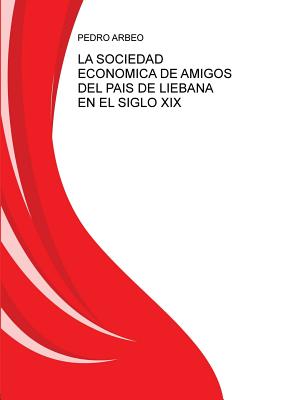La Sociedad Economica de Amigos del Pais de Liebana En El Siglo XIX - Pedro Arbeo