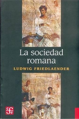 La Sociedad Romana: Historia de Las Costumbres En Roma, Desde Augusto Hasta Los Antoninos - Friedlaender, Ludwig