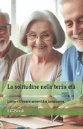 La solitudine nella terza et?: come ritrovare serenit? e benessere